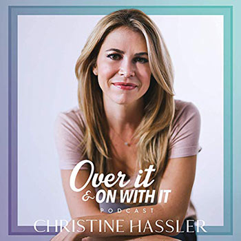 Over It On & On It with Christine Hassler